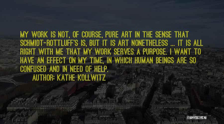 Kathe Kollwitz Quotes: My Work Is Not, Of Course, Pure Art In The Sense That Schmidt-rottluff's Is, But It Is Art Nonetheless ...