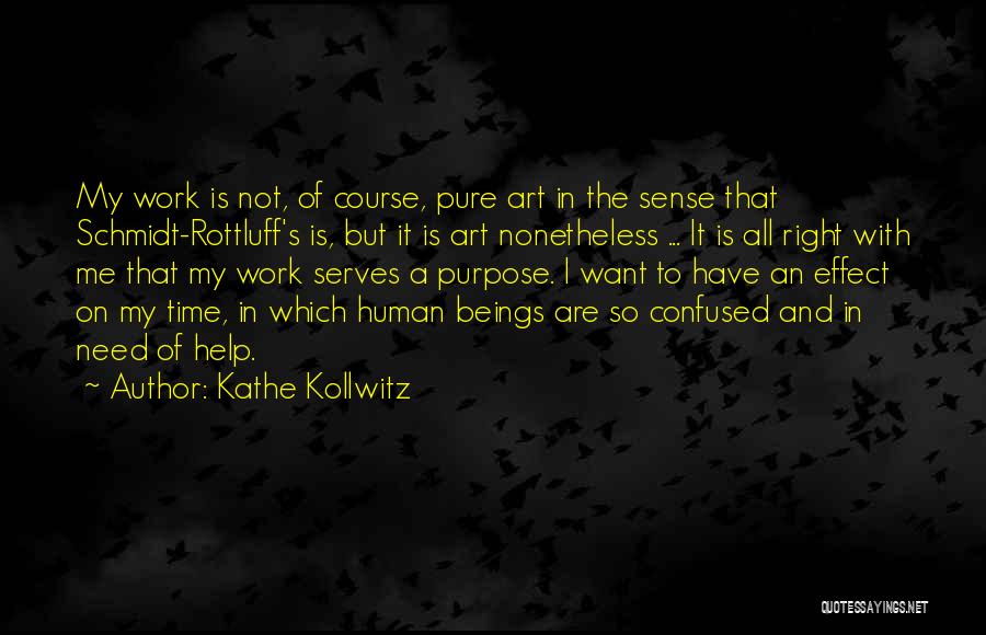 Kathe Kollwitz Quotes: My Work Is Not, Of Course, Pure Art In The Sense That Schmidt-rottluff's Is, But It Is Art Nonetheless ...