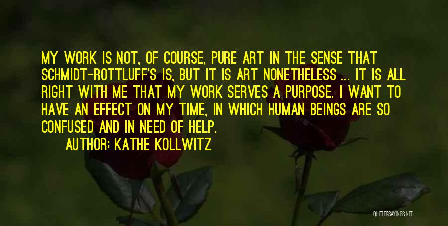 Kathe Kollwitz Quotes: My Work Is Not, Of Course, Pure Art In The Sense That Schmidt-rottluff's Is, But It Is Art Nonetheless ...