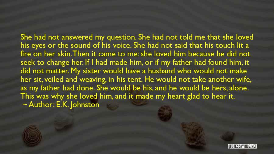 E.K. Johnston Quotes: She Had Not Answered My Question. She Had Not Told Me That She Loved His Eyes Or The Sound Of