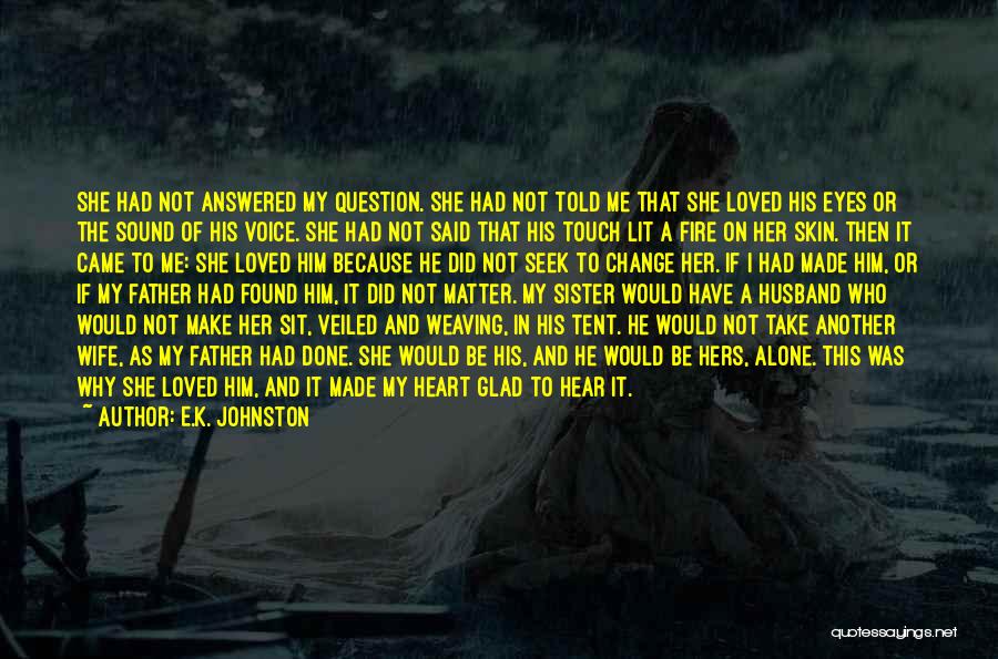 E.K. Johnston Quotes: She Had Not Answered My Question. She Had Not Told Me That She Loved His Eyes Or The Sound Of