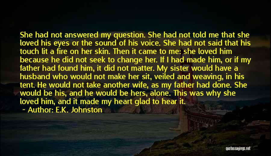 E.K. Johnston Quotes: She Had Not Answered My Question. She Had Not Told Me That She Loved His Eyes Or The Sound Of