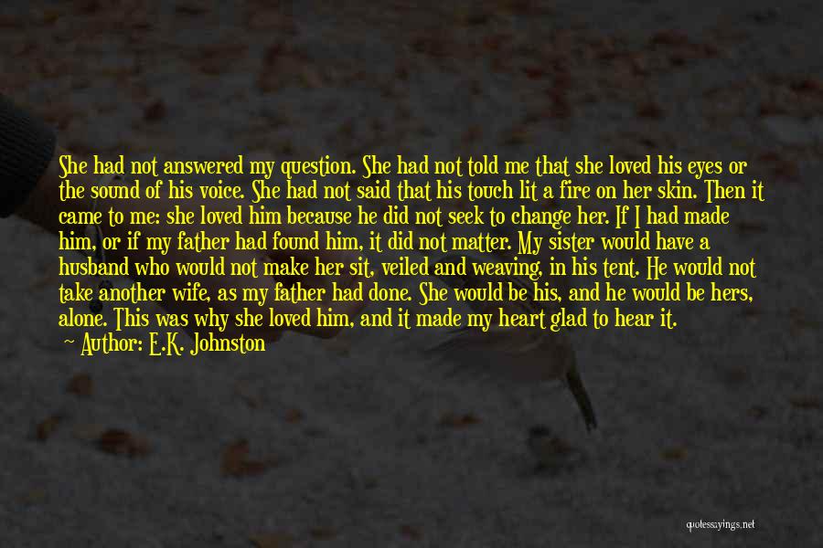 E.K. Johnston Quotes: She Had Not Answered My Question. She Had Not Told Me That She Loved His Eyes Or The Sound Of