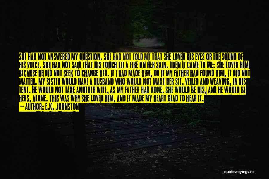 E.K. Johnston Quotes: She Had Not Answered My Question. She Had Not Told Me That She Loved His Eyes Or The Sound Of