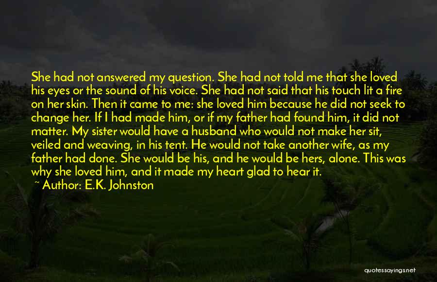 E.K. Johnston Quotes: She Had Not Answered My Question. She Had Not Told Me That She Loved His Eyes Or The Sound Of