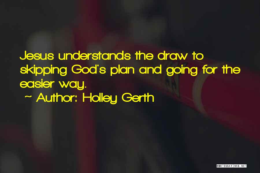 Holley Gerth Quotes: Jesus Understands The Draw To Skipping God's Plan And Going For The Easier Way.
