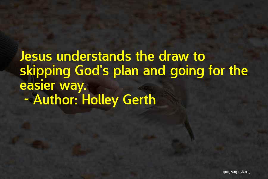 Holley Gerth Quotes: Jesus Understands The Draw To Skipping God's Plan And Going For The Easier Way.