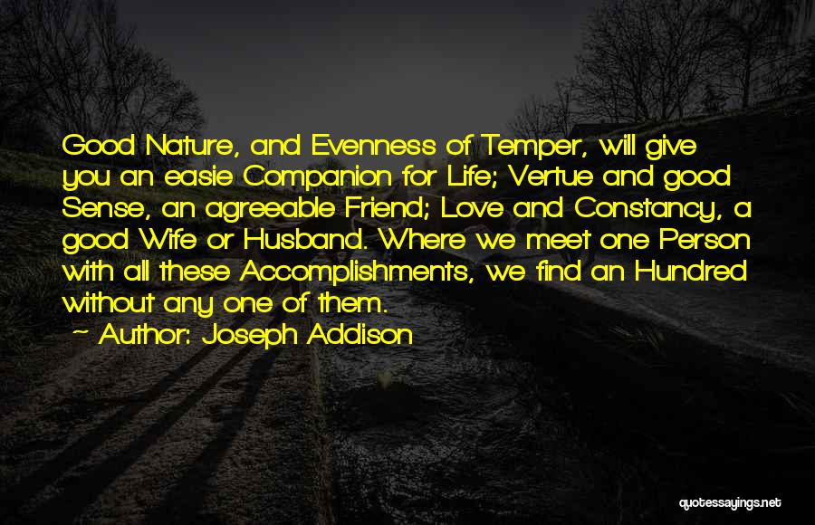 Joseph Addison Quotes: Good Nature, And Evenness Of Temper, Will Give You An Easie Companion For Life; Vertue And Good Sense, An Agreeable