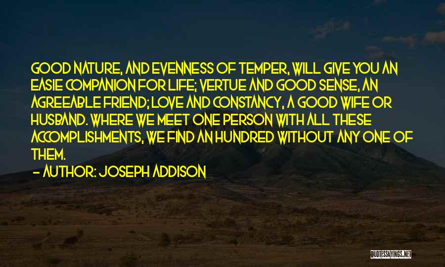 Joseph Addison Quotes: Good Nature, And Evenness Of Temper, Will Give You An Easie Companion For Life; Vertue And Good Sense, An Agreeable