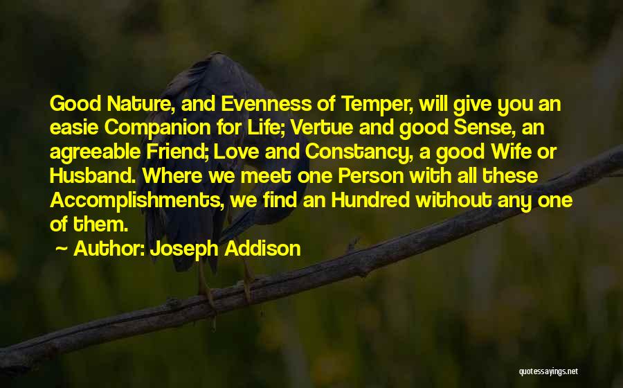 Joseph Addison Quotes: Good Nature, And Evenness Of Temper, Will Give You An Easie Companion For Life; Vertue And Good Sense, An Agreeable