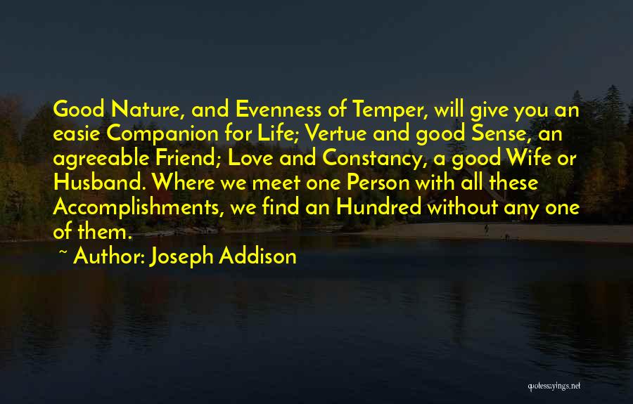 Joseph Addison Quotes: Good Nature, And Evenness Of Temper, Will Give You An Easie Companion For Life; Vertue And Good Sense, An Agreeable