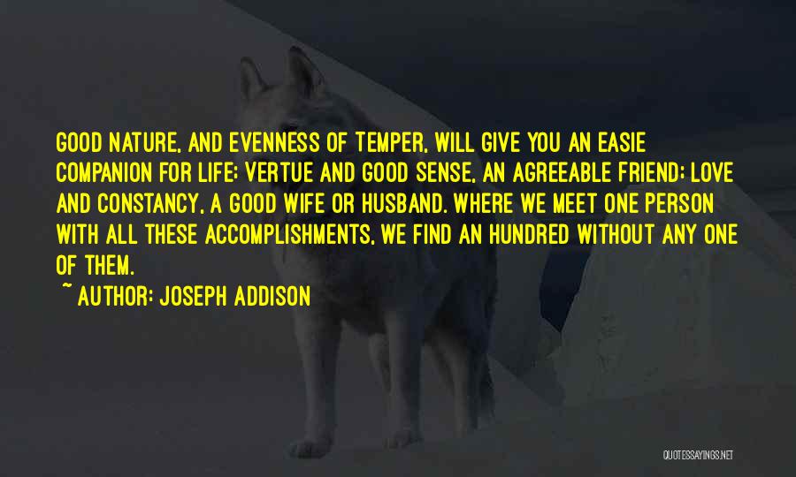 Joseph Addison Quotes: Good Nature, And Evenness Of Temper, Will Give You An Easie Companion For Life; Vertue And Good Sense, An Agreeable