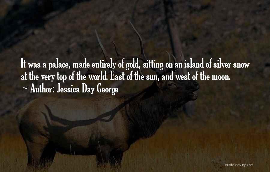Jessica Day George Quotes: It Was A Palace, Made Entirely Of Gold, Sitting On An Island Of Silver Snow At The Very Top Of