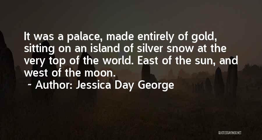 Jessica Day George Quotes: It Was A Palace, Made Entirely Of Gold, Sitting On An Island Of Silver Snow At The Very Top Of