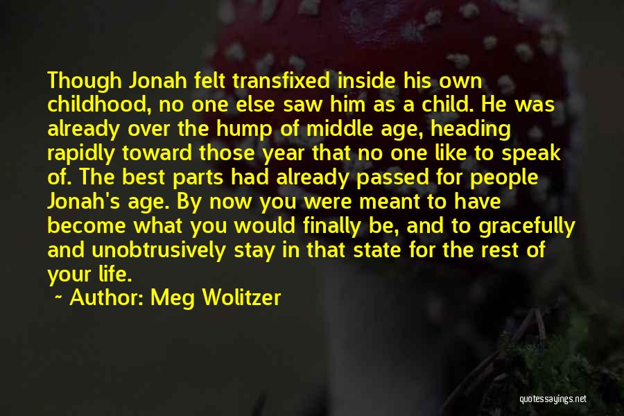 Meg Wolitzer Quotes: Though Jonah Felt Transfixed Inside His Own Childhood, No One Else Saw Him As A Child. He Was Already Over