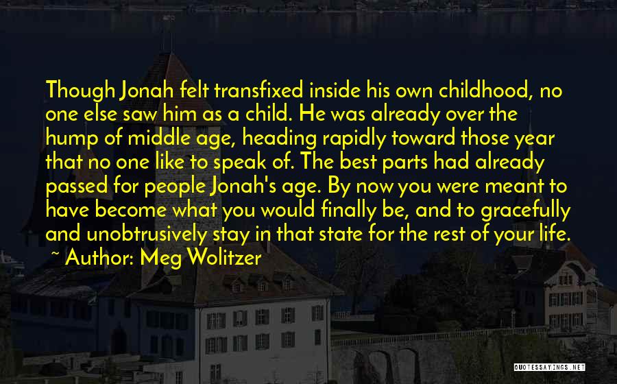 Meg Wolitzer Quotes: Though Jonah Felt Transfixed Inside His Own Childhood, No One Else Saw Him As A Child. He Was Already Over