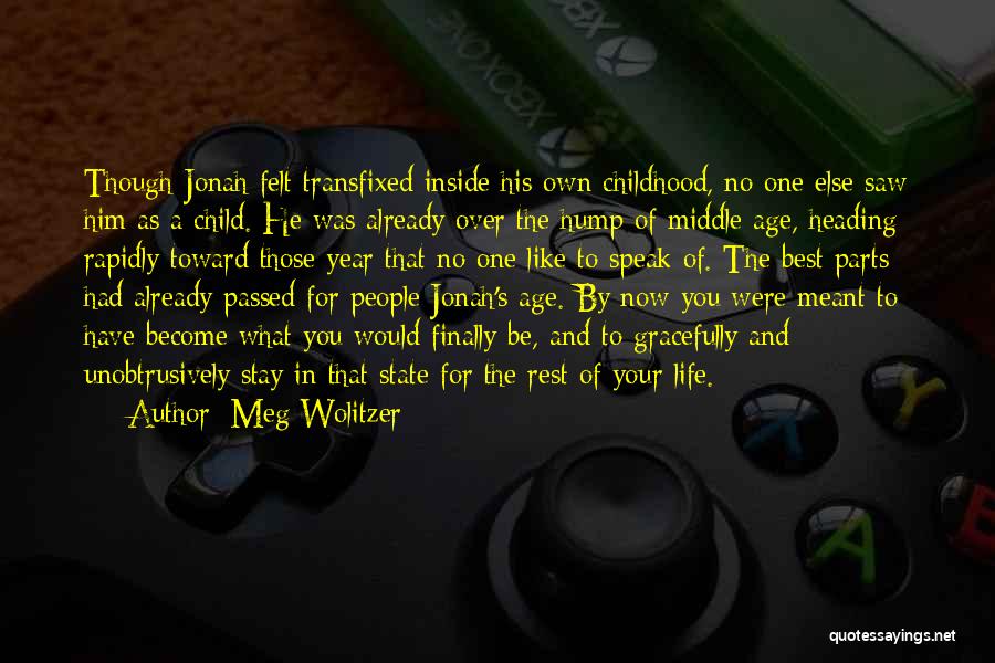 Meg Wolitzer Quotes: Though Jonah Felt Transfixed Inside His Own Childhood, No One Else Saw Him As A Child. He Was Already Over