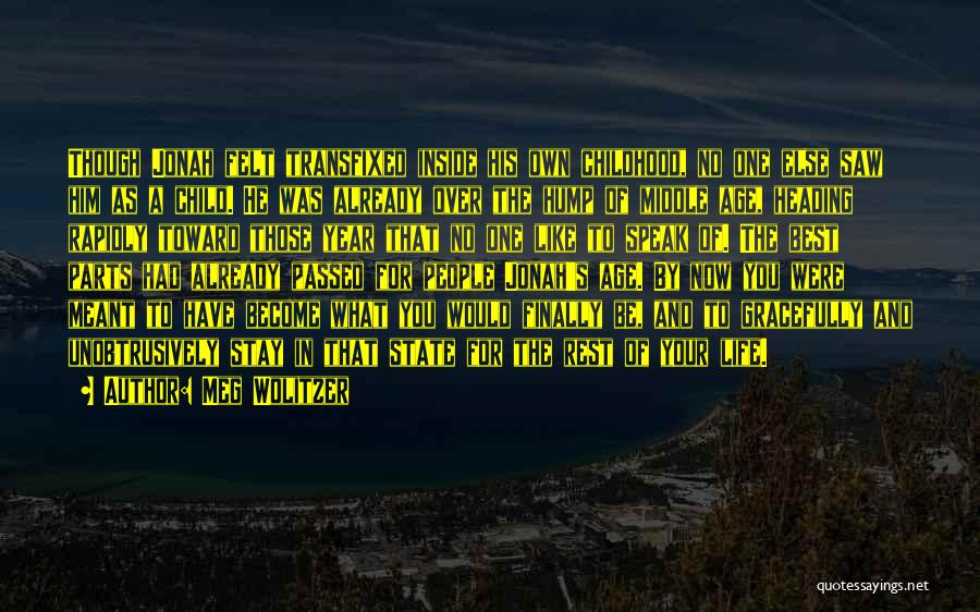 Meg Wolitzer Quotes: Though Jonah Felt Transfixed Inside His Own Childhood, No One Else Saw Him As A Child. He Was Already Over