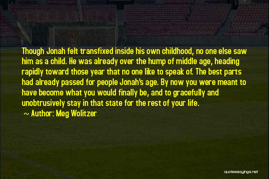 Meg Wolitzer Quotes: Though Jonah Felt Transfixed Inside His Own Childhood, No One Else Saw Him As A Child. He Was Already Over