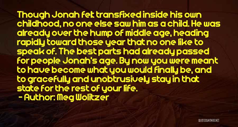 Meg Wolitzer Quotes: Though Jonah Felt Transfixed Inside His Own Childhood, No One Else Saw Him As A Child. He Was Already Over