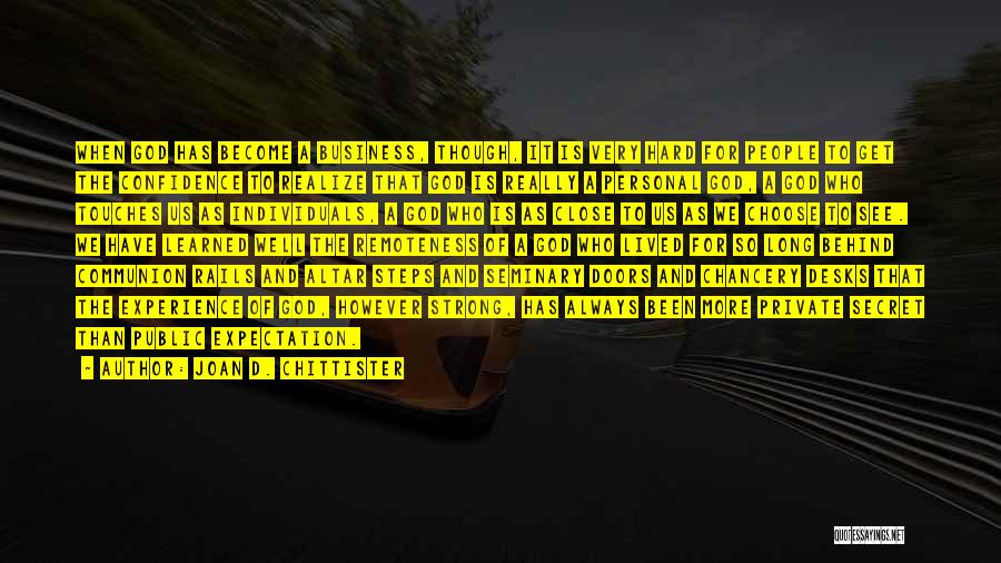 Joan D. Chittister Quotes: When God Has Become A Business, Though, It Is Very Hard For People To Get The Confidence To Realize That
