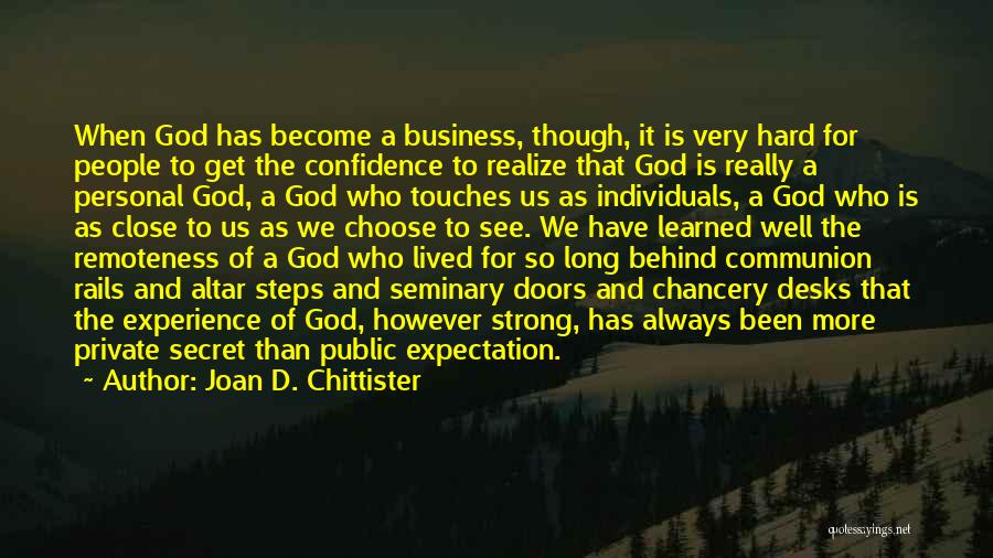 Joan D. Chittister Quotes: When God Has Become A Business, Though, It Is Very Hard For People To Get The Confidence To Realize That