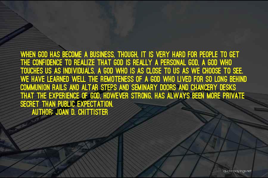 Joan D. Chittister Quotes: When God Has Become A Business, Though, It Is Very Hard For People To Get The Confidence To Realize That