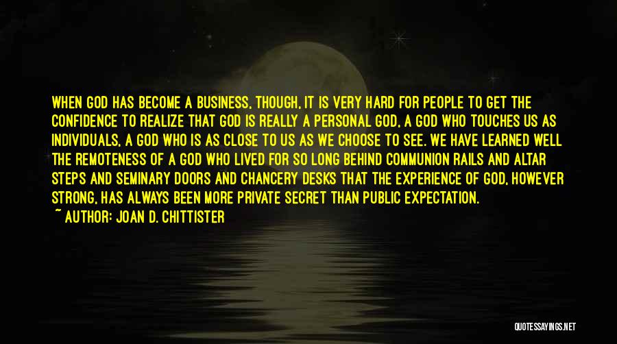 Joan D. Chittister Quotes: When God Has Become A Business, Though, It Is Very Hard For People To Get The Confidence To Realize That