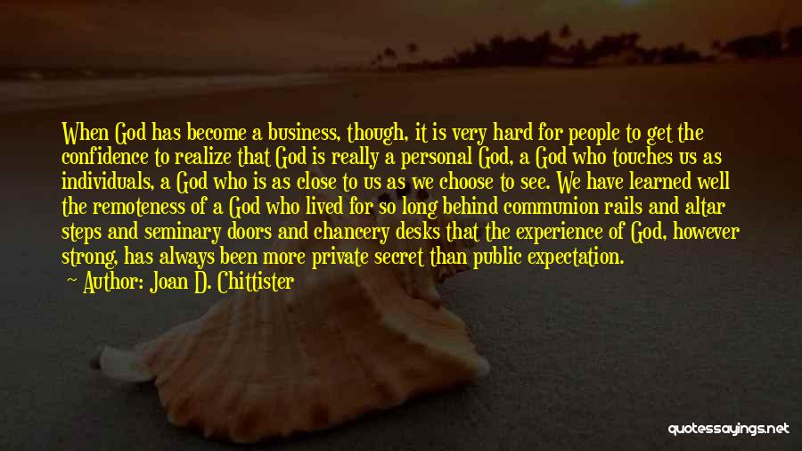 Joan D. Chittister Quotes: When God Has Become A Business, Though, It Is Very Hard For People To Get The Confidence To Realize That