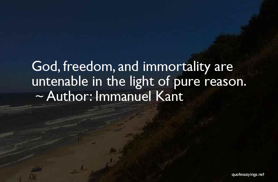 Immanuel Kant Quotes: God, Freedom, And Immortality Are Untenable In The Light Of Pure Reason.
