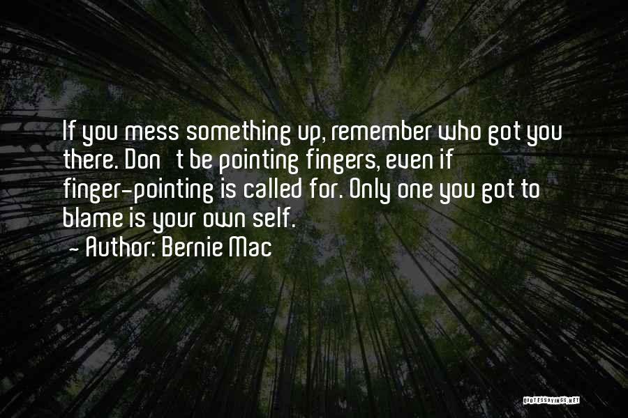 Bernie Mac Quotes: If You Mess Something Up, Remember Who Got You There. Don't Be Pointing Fingers, Even If Finger-pointing Is Called For.