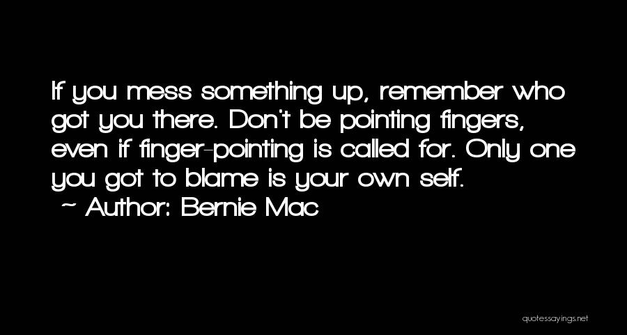 Bernie Mac Quotes: If You Mess Something Up, Remember Who Got You There. Don't Be Pointing Fingers, Even If Finger-pointing Is Called For.