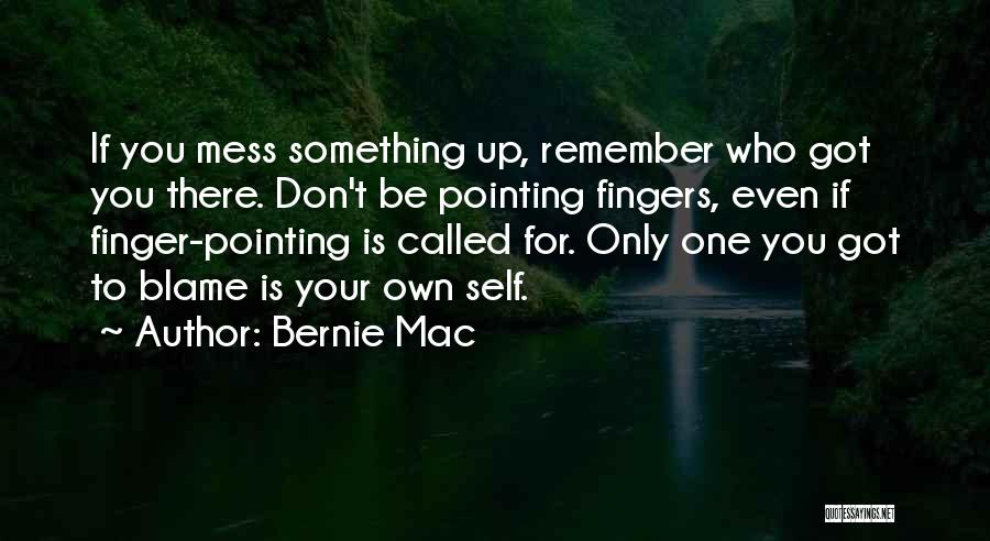 Bernie Mac Quotes: If You Mess Something Up, Remember Who Got You There. Don't Be Pointing Fingers, Even If Finger-pointing Is Called For.