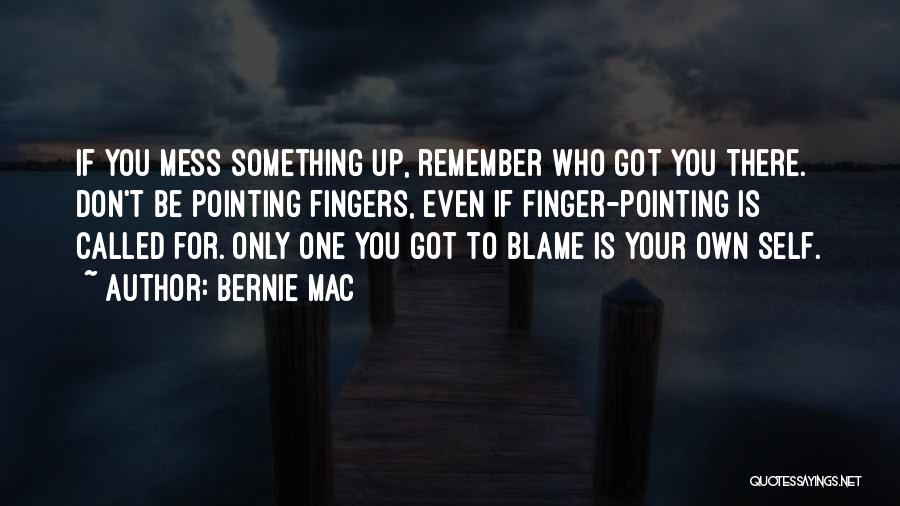 Bernie Mac Quotes: If You Mess Something Up, Remember Who Got You There. Don't Be Pointing Fingers, Even If Finger-pointing Is Called For.