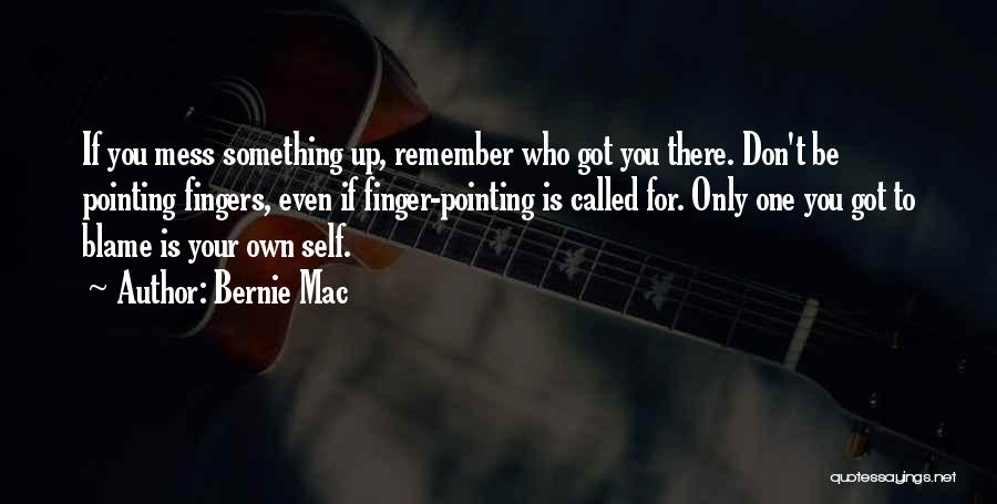 Bernie Mac Quotes: If You Mess Something Up, Remember Who Got You There. Don't Be Pointing Fingers, Even If Finger-pointing Is Called For.