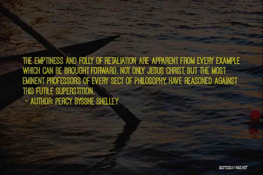 Percy Bysshe Shelley Quotes: The Emptiness And Folly Of Retaliation Are Apparent From Every Example Which Can Be Brought Forward. Not Only Jesus Christ,