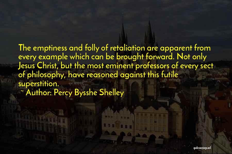 Percy Bysshe Shelley Quotes: The Emptiness And Folly Of Retaliation Are Apparent From Every Example Which Can Be Brought Forward. Not Only Jesus Christ,
