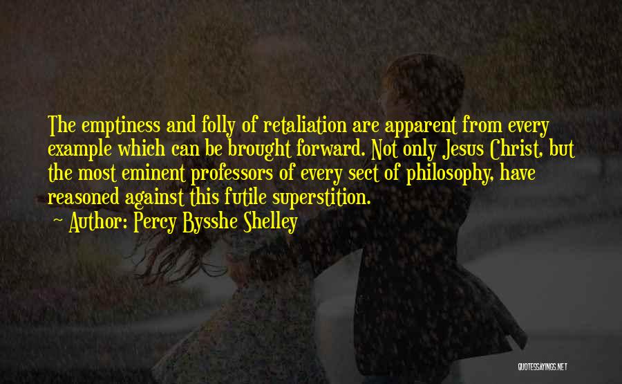 Percy Bysshe Shelley Quotes: The Emptiness And Folly Of Retaliation Are Apparent From Every Example Which Can Be Brought Forward. Not Only Jesus Christ,