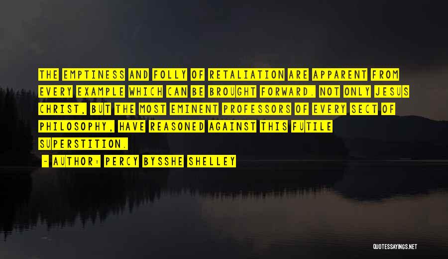 Percy Bysshe Shelley Quotes: The Emptiness And Folly Of Retaliation Are Apparent From Every Example Which Can Be Brought Forward. Not Only Jesus Christ,