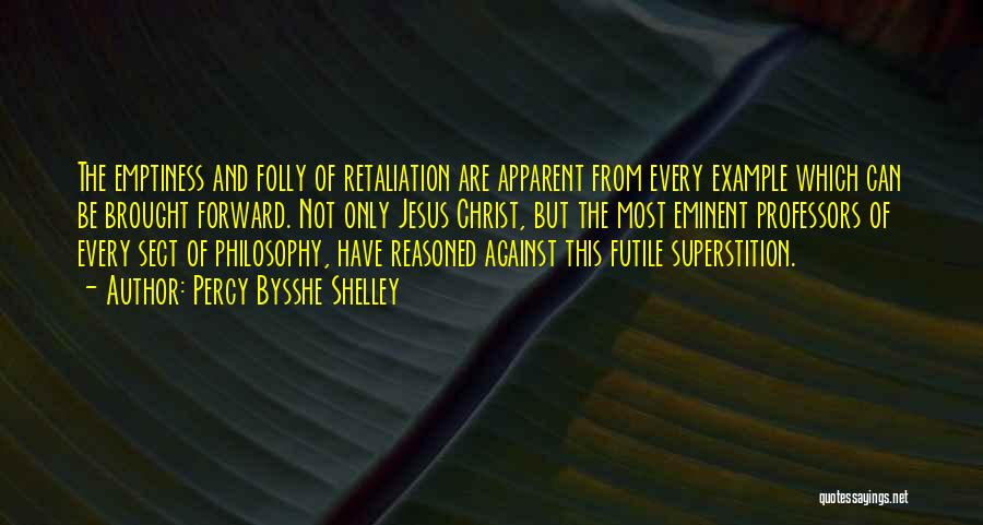 Percy Bysshe Shelley Quotes: The Emptiness And Folly Of Retaliation Are Apparent From Every Example Which Can Be Brought Forward. Not Only Jesus Christ,