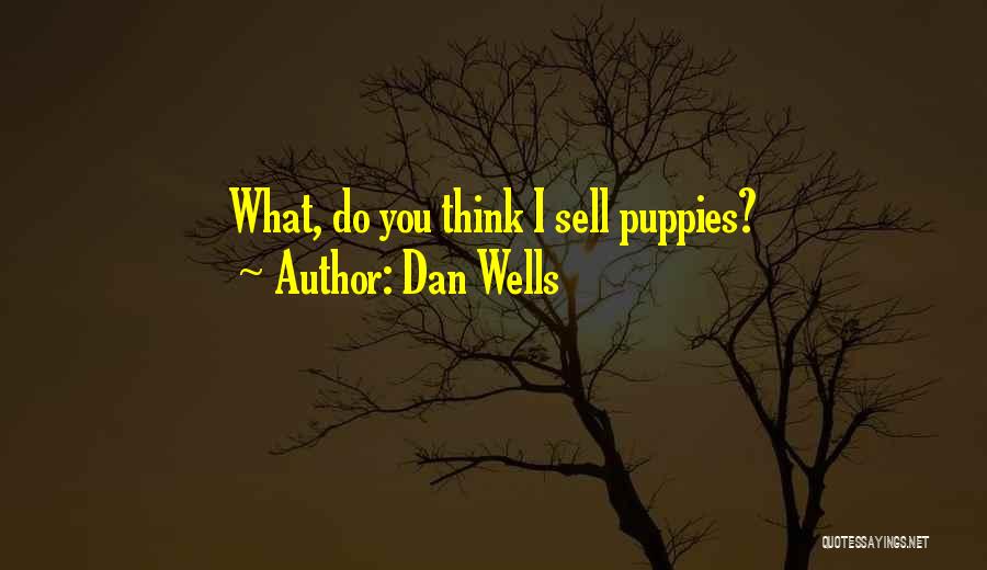 Dan Wells Quotes: What, Do You Think I Sell Puppies?