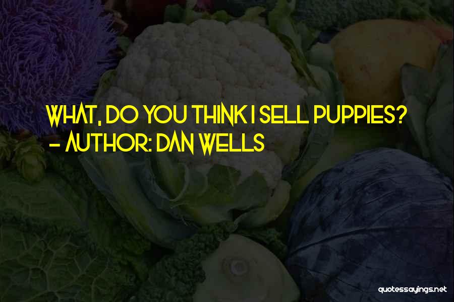 Dan Wells Quotes: What, Do You Think I Sell Puppies?