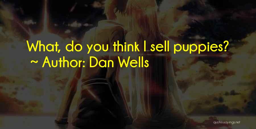 Dan Wells Quotes: What, Do You Think I Sell Puppies?