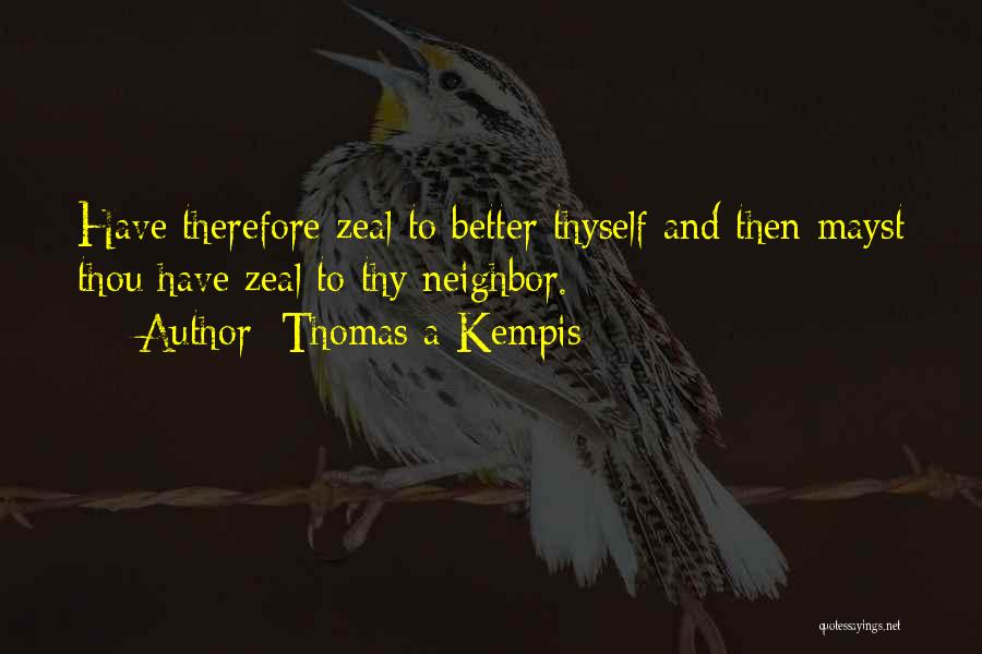 Thomas A Kempis Quotes: Have Therefore Zeal To Better Thyself And Then Mayst Thou Have Zeal To Thy Neighbor.