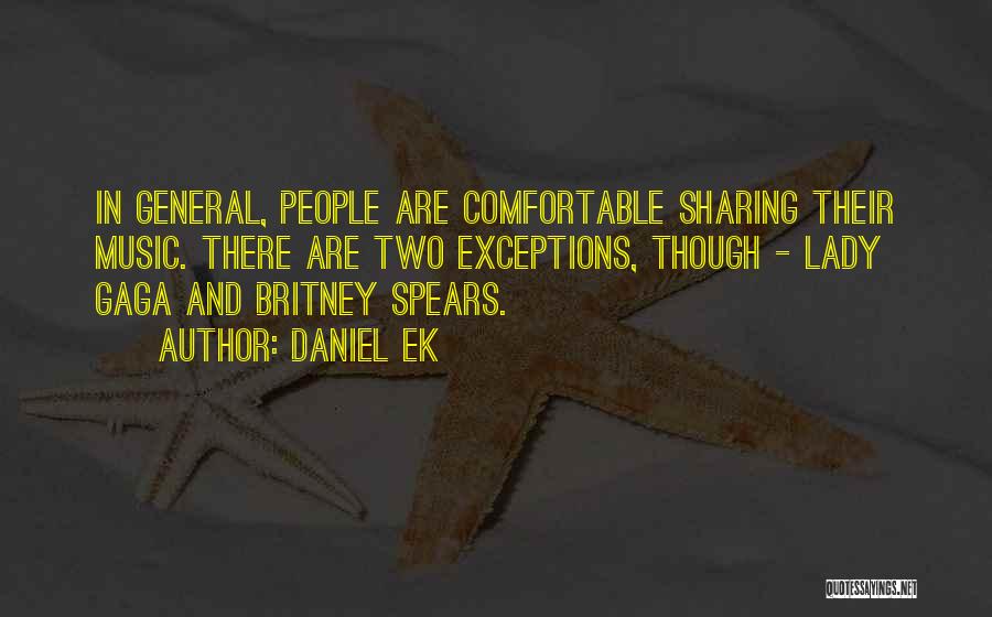 Daniel Ek Quotes: In General, People Are Comfortable Sharing Their Music. There Are Two Exceptions, Though - Lady Gaga And Britney Spears.