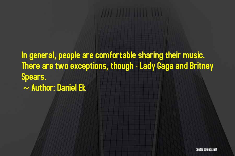 Daniel Ek Quotes: In General, People Are Comfortable Sharing Their Music. There Are Two Exceptions, Though - Lady Gaga And Britney Spears.