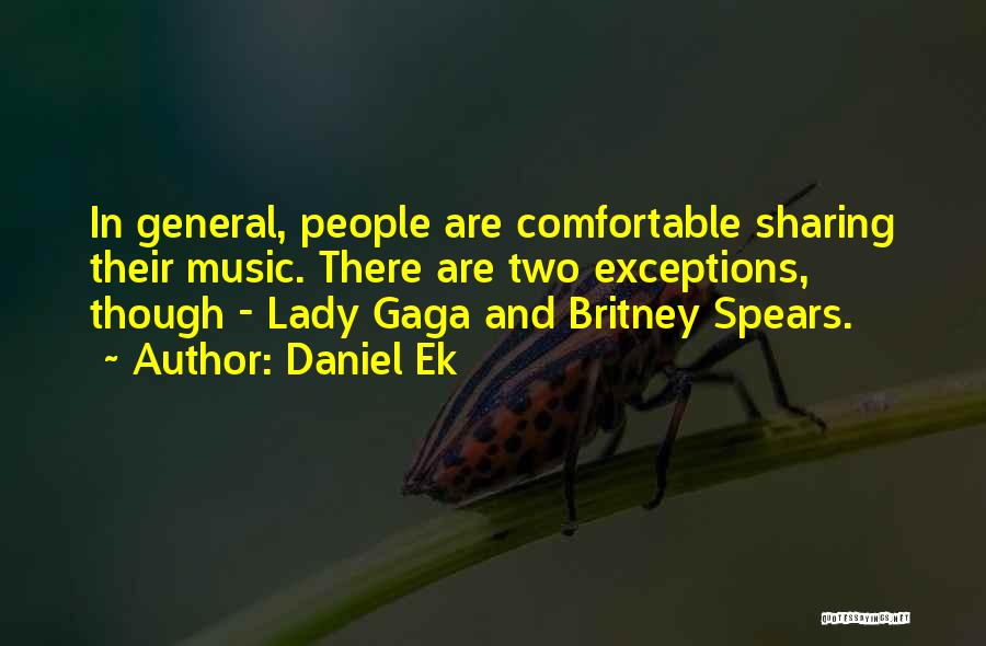 Daniel Ek Quotes: In General, People Are Comfortable Sharing Their Music. There Are Two Exceptions, Though - Lady Gaga And Britney Spears.