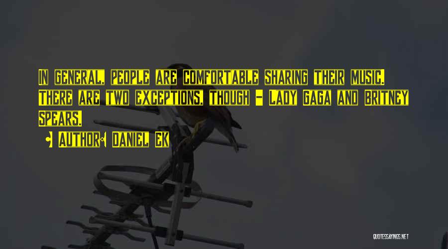 Daniel Ek Quotes: In General, People Are Comfortable Sharing Their Music. There Are Two Exceptions, Though - Lady Gaga And Britney Spears.