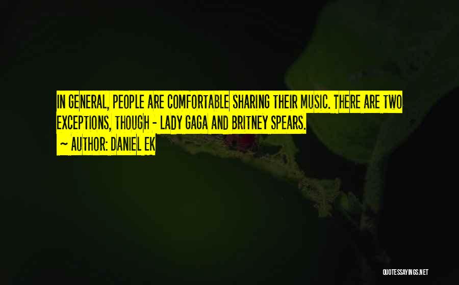 Daniel Ek Quotes: In General, People Are Comfortable Sharing Their Music. There Are Two Exceptions, Though - Lady Gaga And Britney Spears.