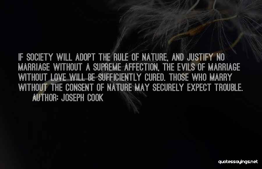 Joseph Cook Quotes: If Society Will Adopt The Rule Of Nature, And Justify No Marriage Without A Supreme Affection, The Evils Of Marriage